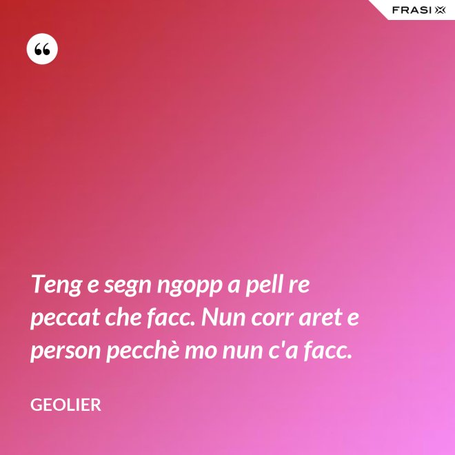 Teng e segn ngopp a pell re peccat che facc. Nun corr aret e person pecchè mo nun c'a facc. - Geolier