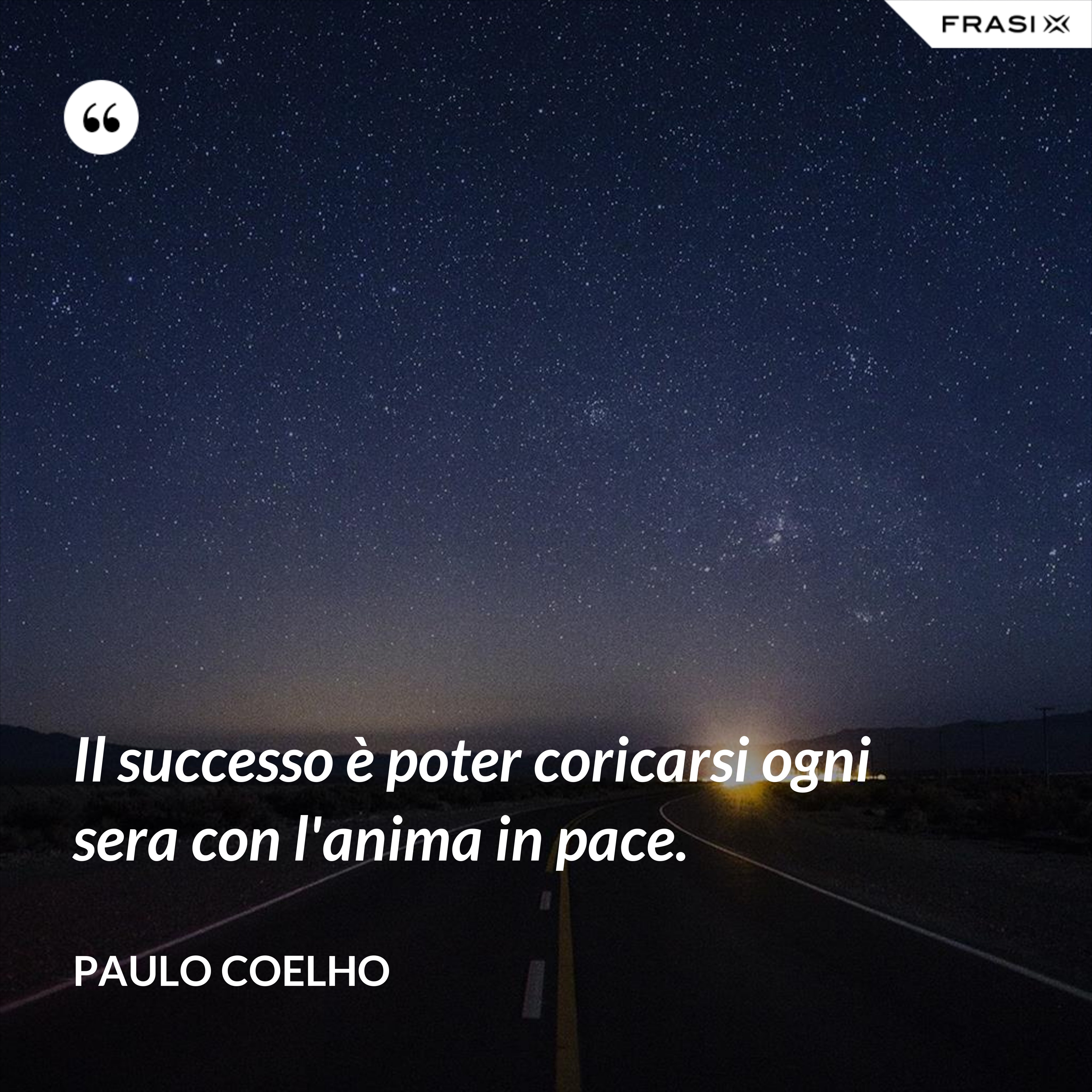 Il successo è poter coricarsi ogni sera con l'anima in pace. - Paulo Coelho