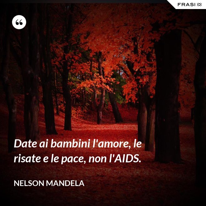 Date ai bambini l'amore, le risate e le pace, non l'AIDS. - Nelson Mandela