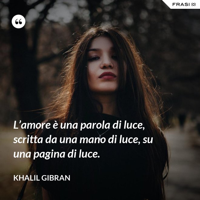 L’amore è una parola di luce, scritta da una mano di luce, su una pagina di luce. - Khalil Gibran