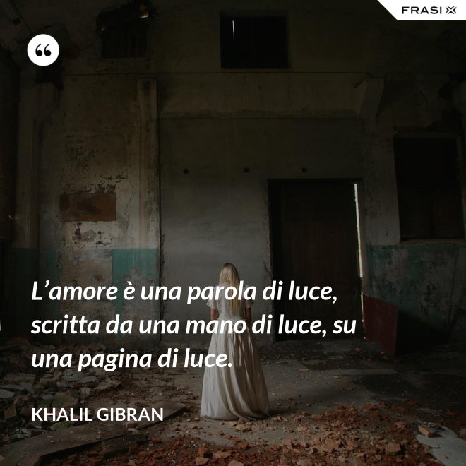 L’amore è una parola di luce, scritta da una mano di luce, su una pagina di luce. - Khalil Gibran