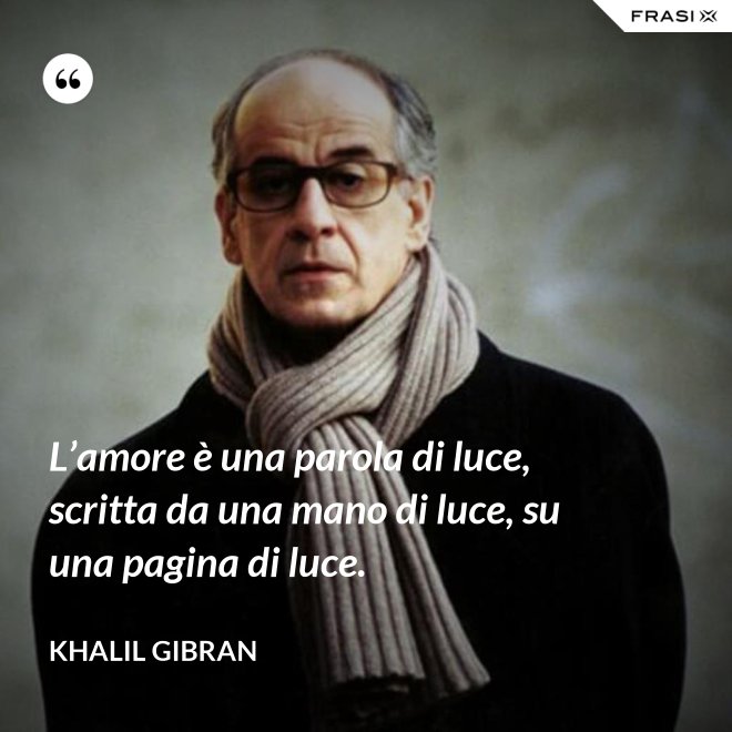 L’amore è una parola di luce, scritta da una mano di luce, su una pagina di luce. - Khalil Gibran