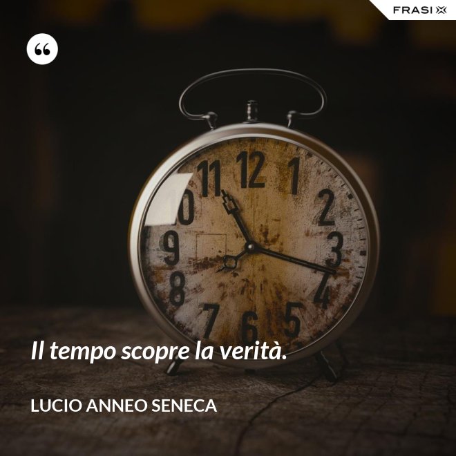 Il tempo scopre la verità. - Lucio Anneo Seneca