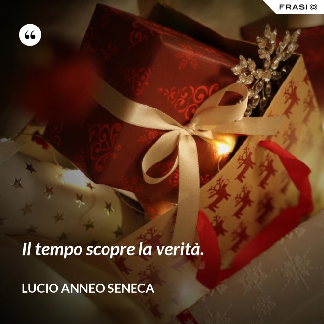 Il tempo scopre la verità. - Lucio Anneo Seneca