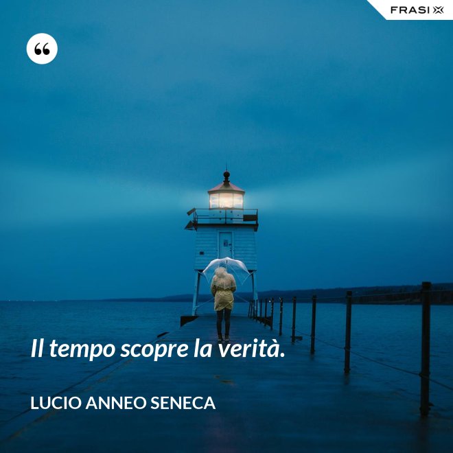 Il tempo scopre la verità. - Lucio Anneo Seneca