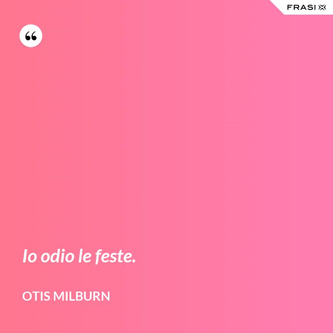 Io odio le feste. - Otis Milburn