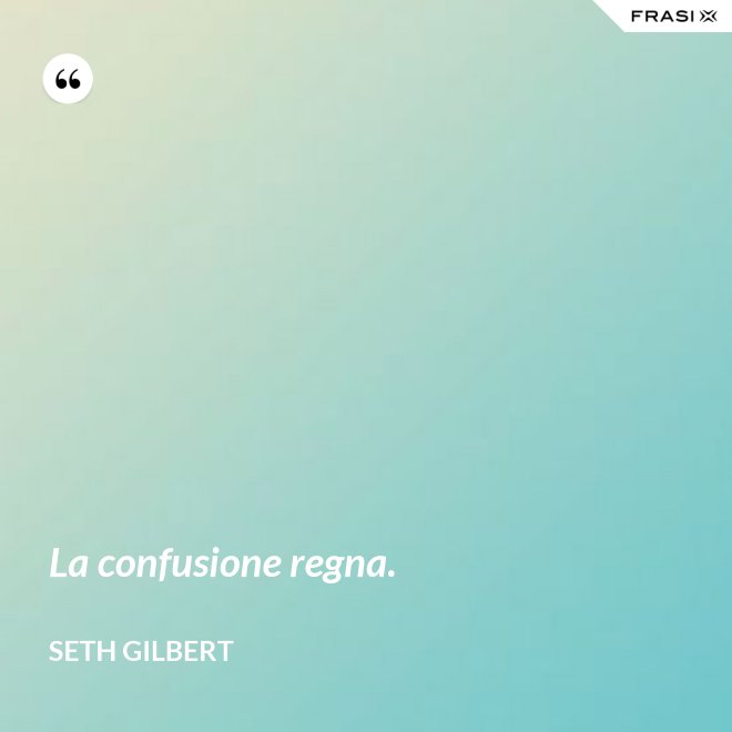 La confusione regna. - Seth Gilbert