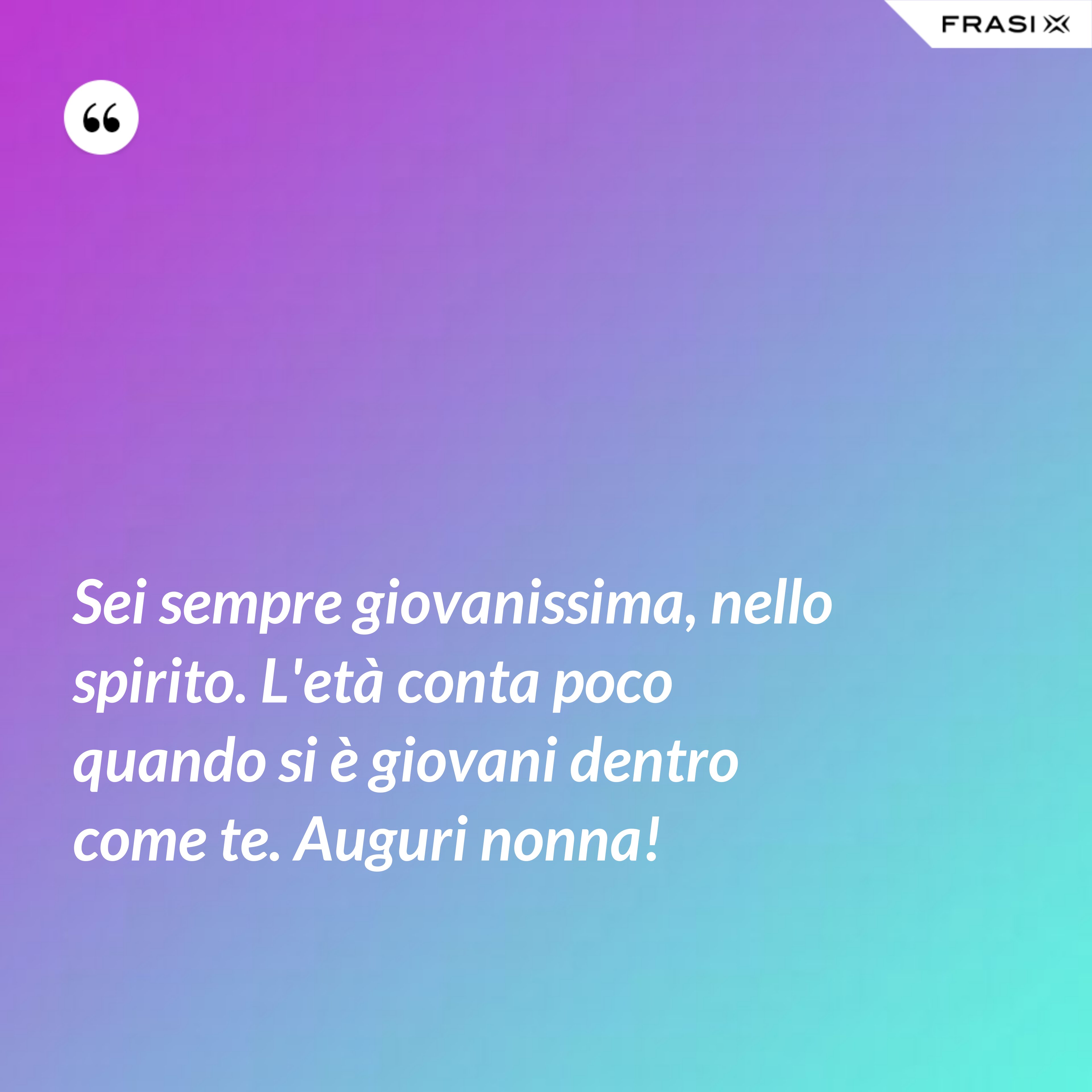 Sei sempre giovanissima, nello spirito. L'età conta poco quando si è giovani dentro come te. Auguri nonna! - Anonimo