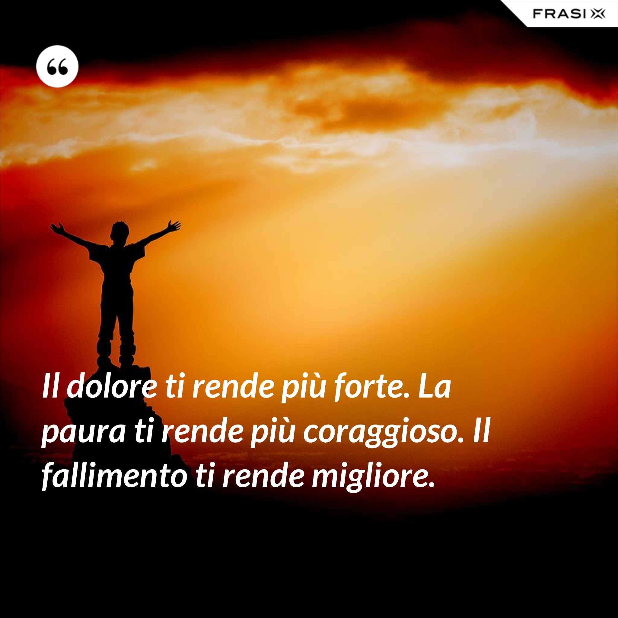 Il Dolore Ti Cambia In Profondità Il dolore ti rende più forte. La paura ti rende più coraggioso. Il