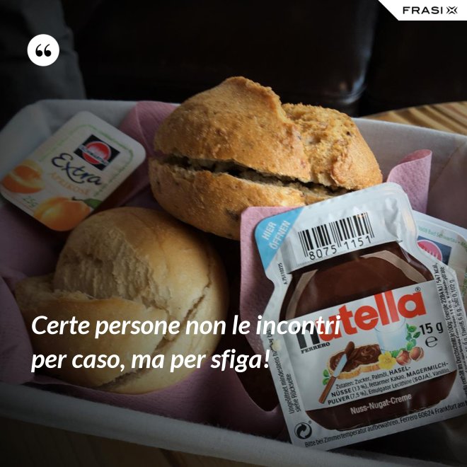 Certe persone non le incontri per caso, ma per sfiga! - Anonimo