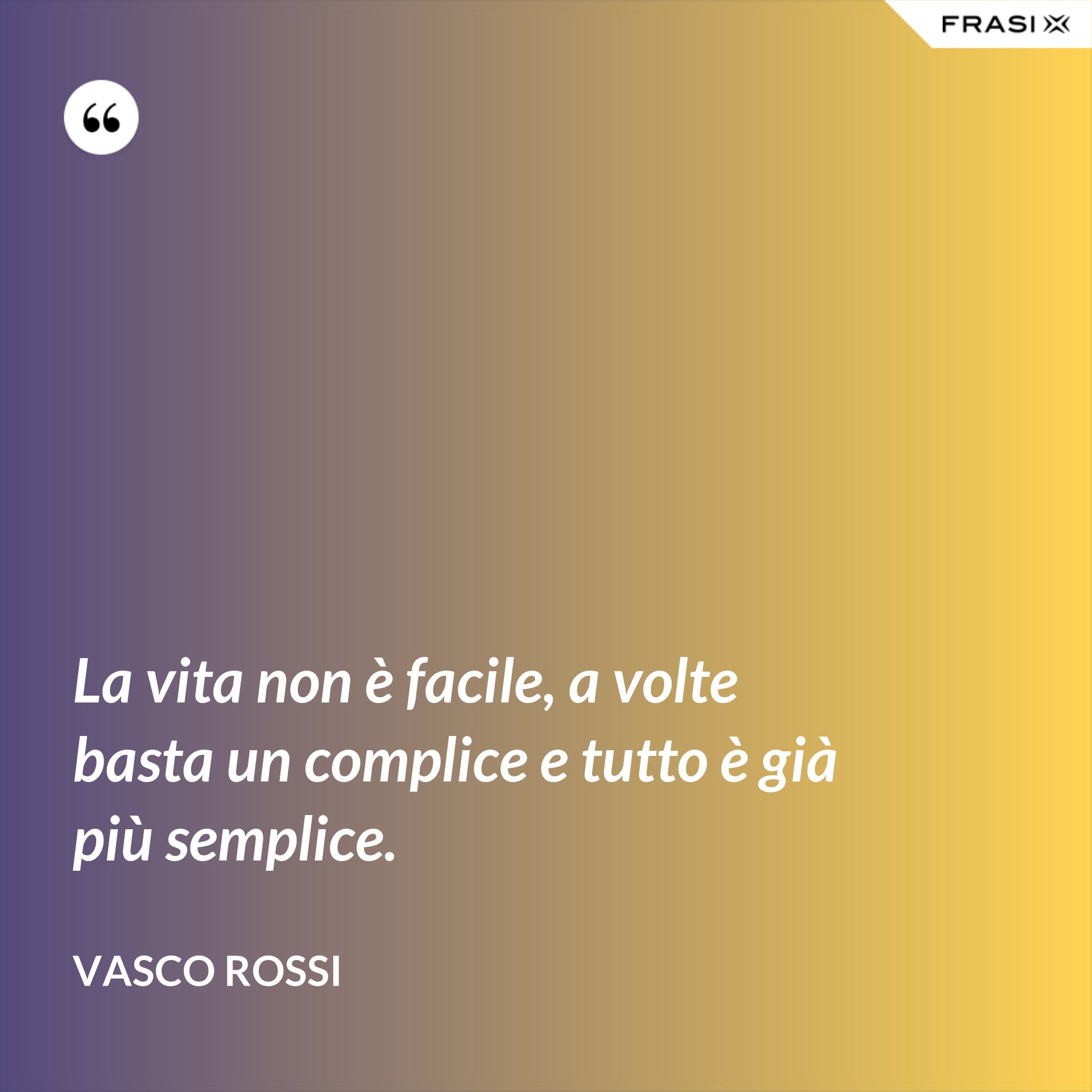 La Vita Non E Facile Ma A Volte Basta