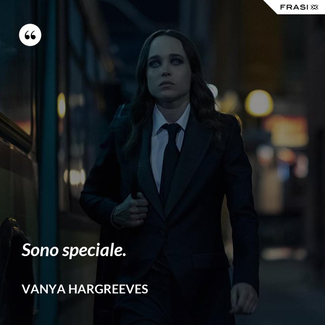 Sono speciale. - Vanya Hargreeves