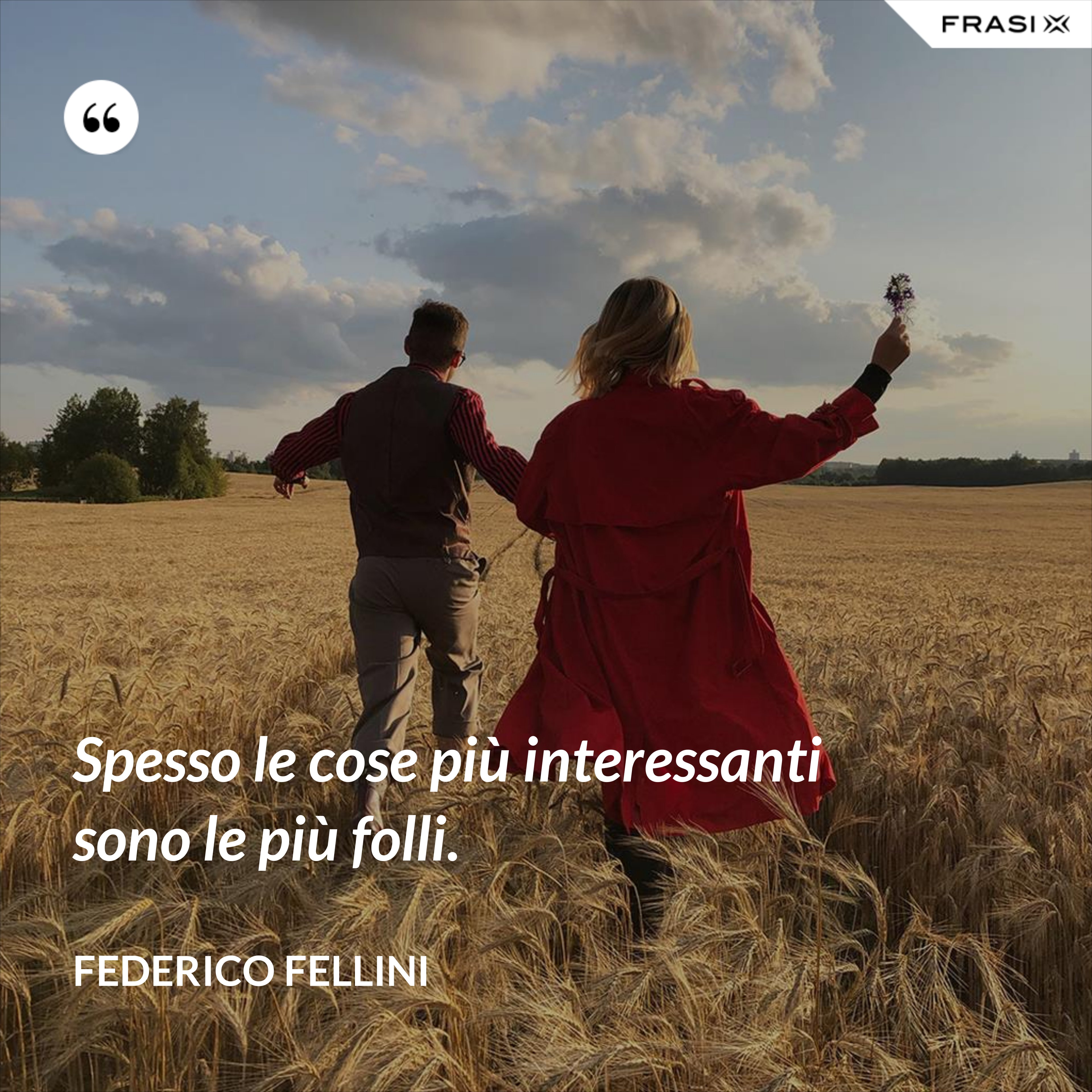 Spesso le cose più interessanti sono le più folli. - Federico Fellini
