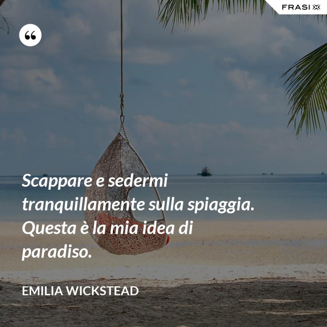 Scappare e sedermi tranquillamente sulla spiaggia. Questa è la mia idea di paradiso. - Emilia Wickstead