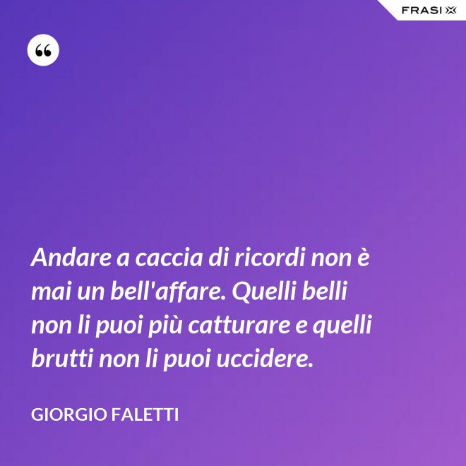 Andare A Caccia Di Ricordi Non è Mai Un Bell'affare