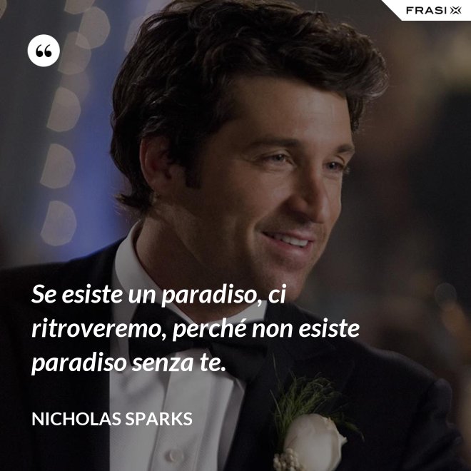 Se esiste un paradiso, ci ritroveremo, perché non esiste paradiso senza te. - Nicholas Sparks
