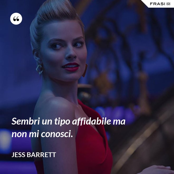 Sembri un tipo affidabile ma non mi conosci. - Jess Barrett