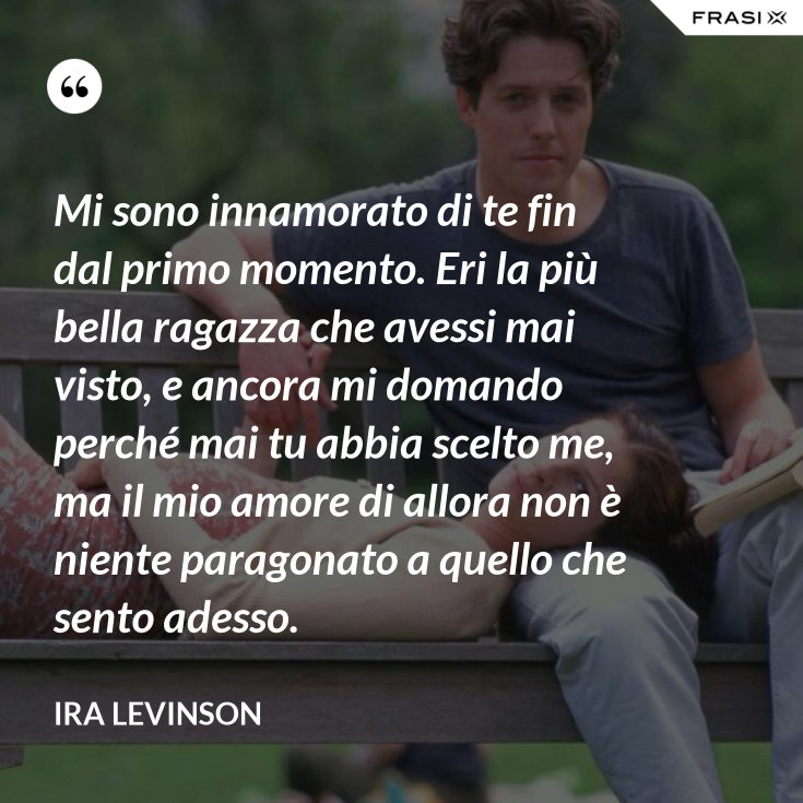 Mi sono innamorato di te fin dal primo momento. Eri la più bella ragazza che avessi mai visto, e Mi sono innamorato di te fin dal primo momento. Eri la più bella ragazza che avessi mai visto, e