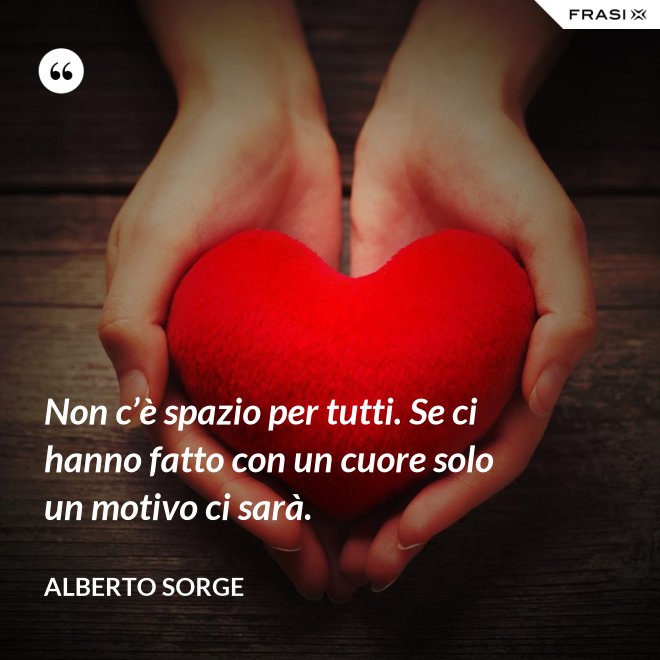 Non c’è spazio per tutti. Se ci hanno fatto con un cuore solo un motivo ci sarà. - Alberto Sorge