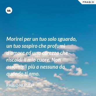 Pablo Neruda Le 60 Piu Belle Frasi D Amore E Di Vita