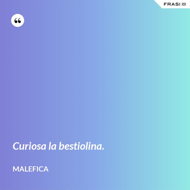 Curiosa la bestiolina. - Malefica