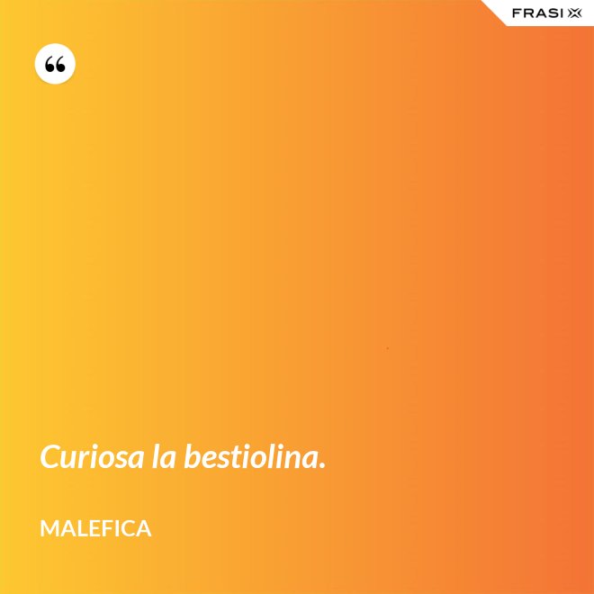 Curiosa la bestiolina. - Malefica