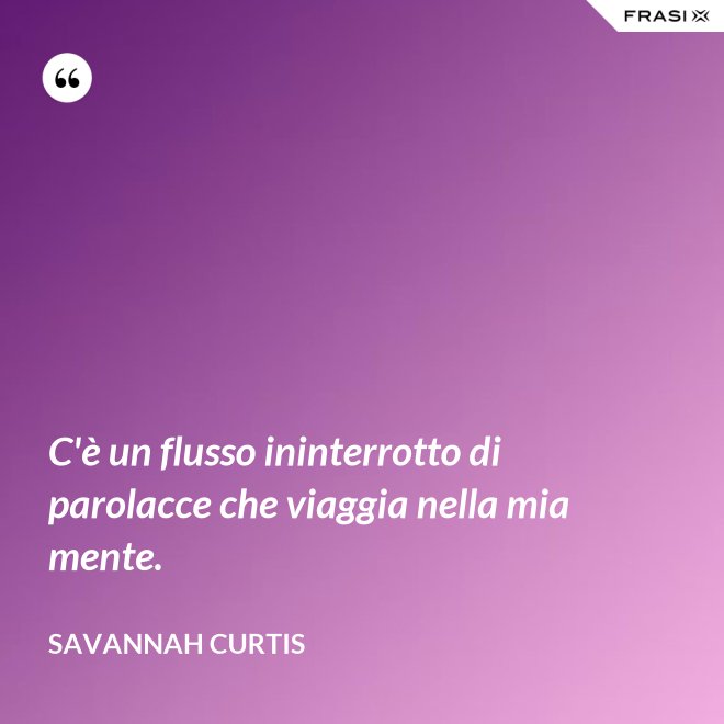 C'è un flusso ininterrotto di parolacce che viaggia nella mia mente. - Savannah Curtis