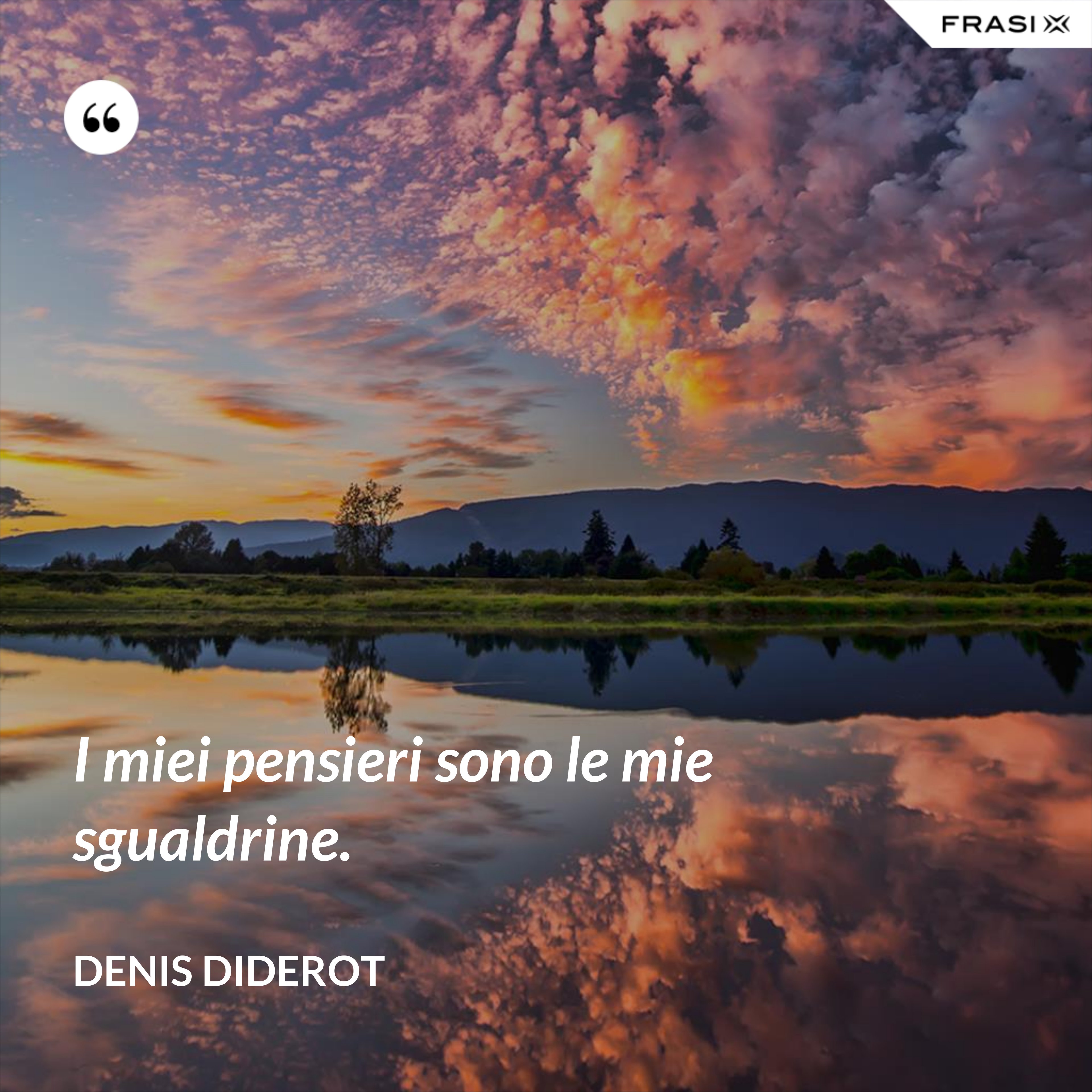 I miei pensieri sono le mie sgualdrine. - Denis Diderot