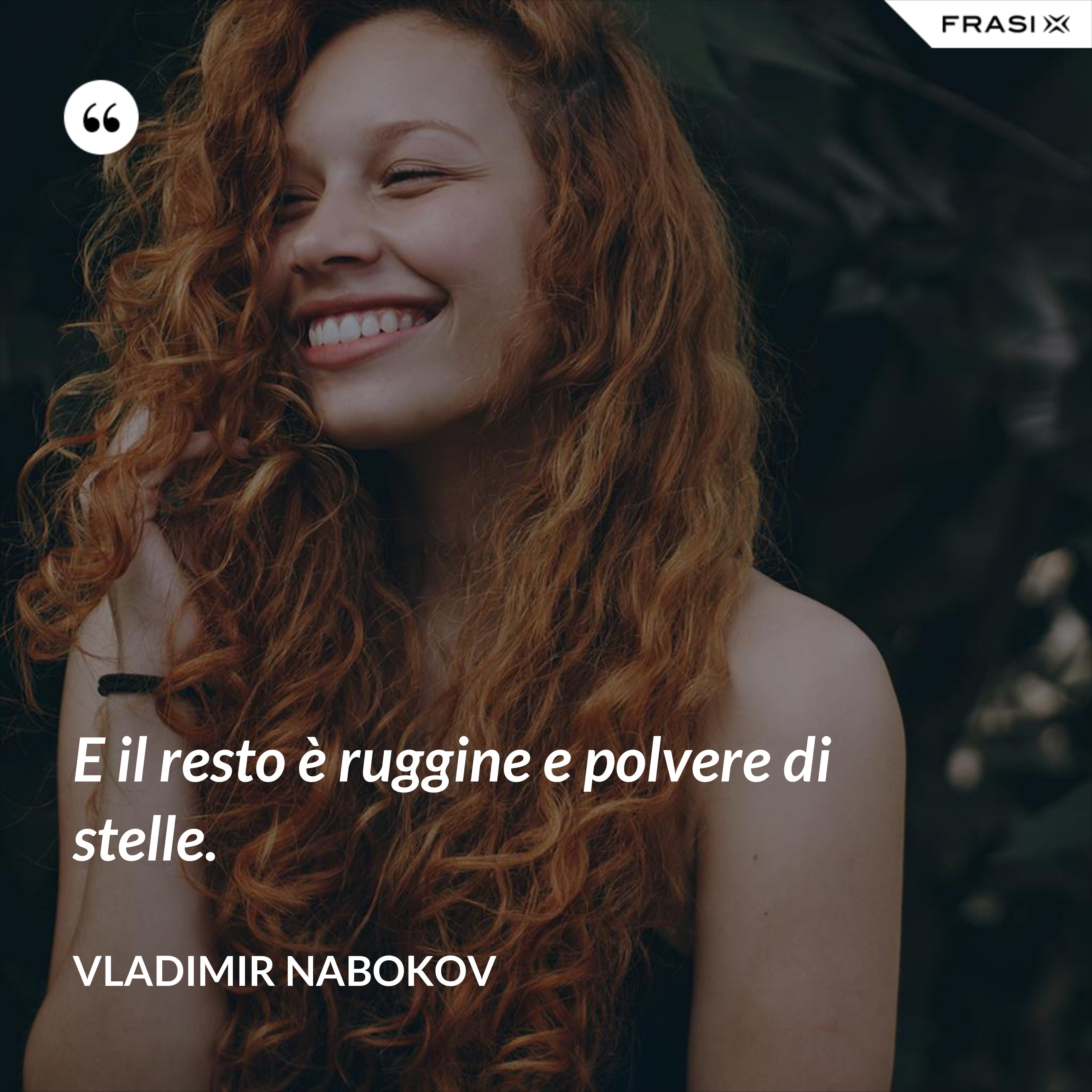 E il resto è ruggine e polvere di stelle. - Vladimir Nabokov
