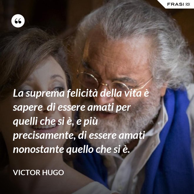 La Suprema Felicità Della Vita è Essere Amati