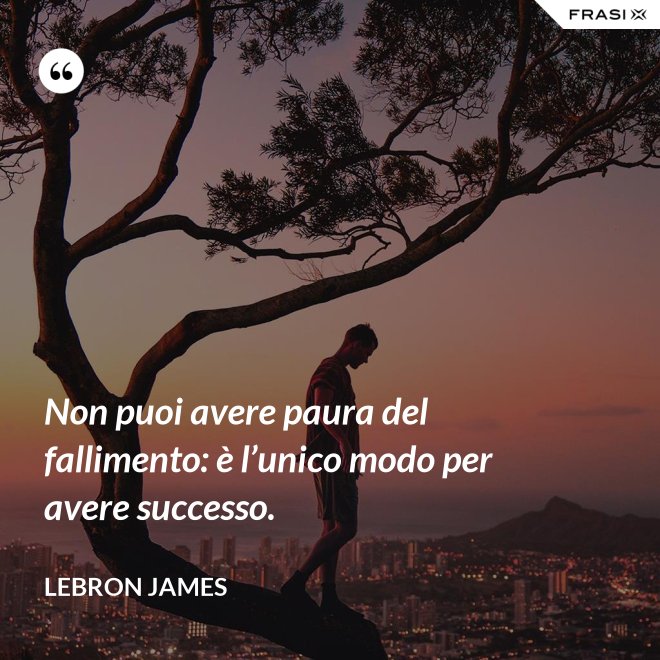 Non puoi avere paura del fallimento: è l’unico modo per avere successo. - LeBron James