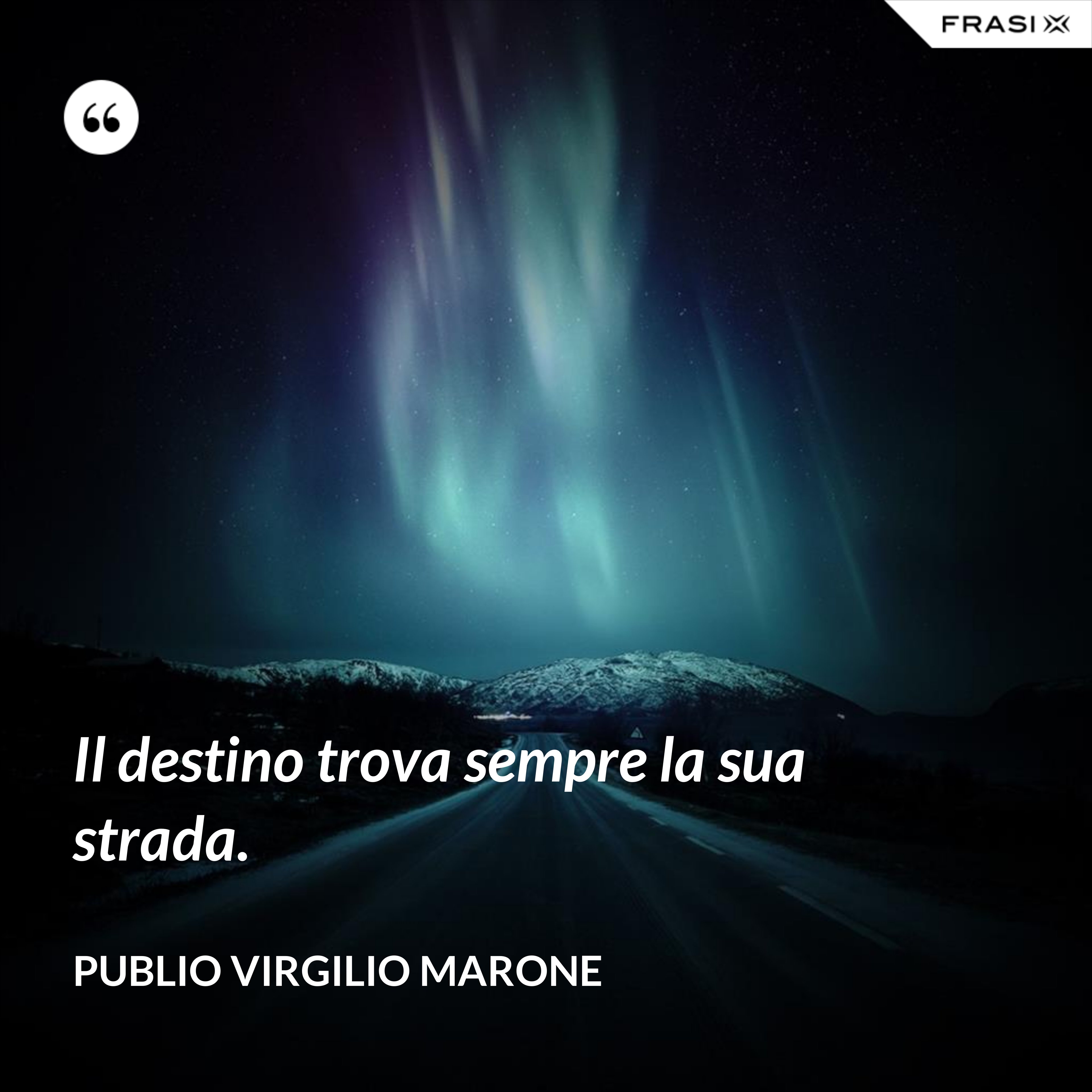 Il destino trova sempre la sua strada. - Publio Virgilio Marone