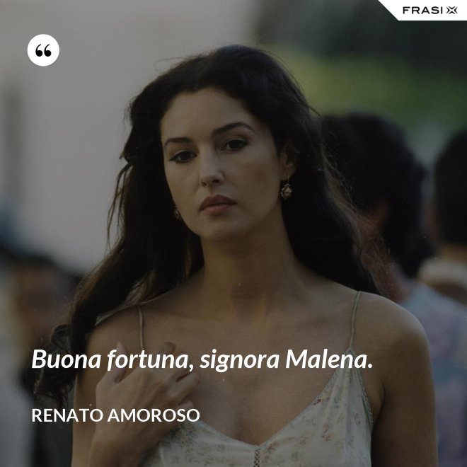 Buona fortuna, signora Malena. - Renato Amoroso