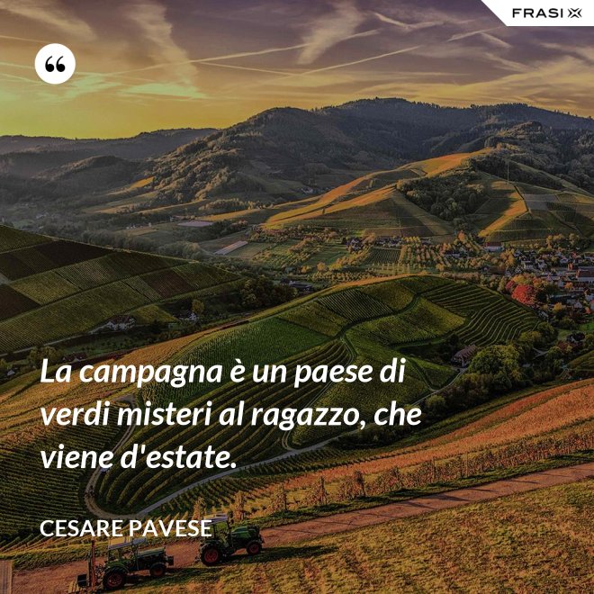 La campagna è un paese di verdi misteri al ragazzo, che viene d'estate. - Cesare Pavese