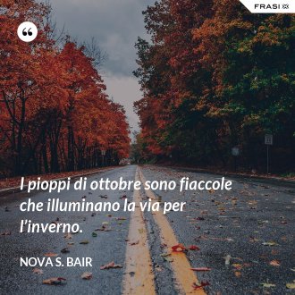 I pioppi di ottobre sono fiaccole che illuminano la via per l’inverno. - Nova S. Bair