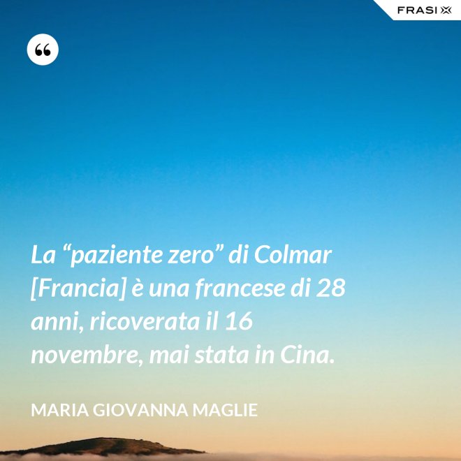 La “paziente zero” di Colmar [Francia] è una francese di 28 anni, ricoverata il 16 novembre, mai stata in Cina. - Maria Giovanna Maglie