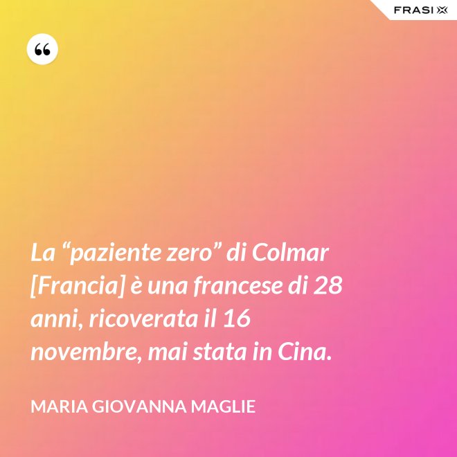 La “paziente zero” di Colmar [Francia] è una francese di 28 anni, ricoverata il 16 novembre, mai stata in Cina. - Maria Giovanna Maglie