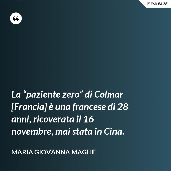 La “paziente zero” di Colmar [Francia] è una francese di 28 anni, ricoverata il 16 novembre, mai stata in Cina. - Maria Giovanna Maglie
