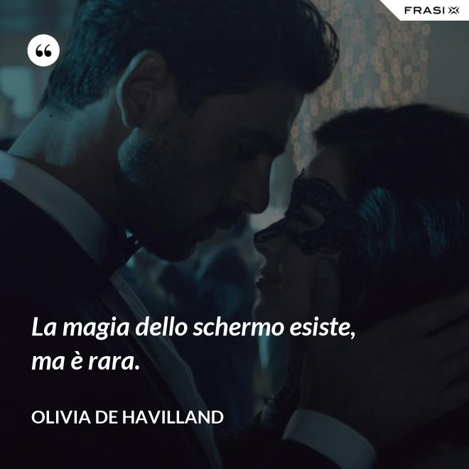 La magia dello schermo esiste, ma è rara. - Olivia de Havilland