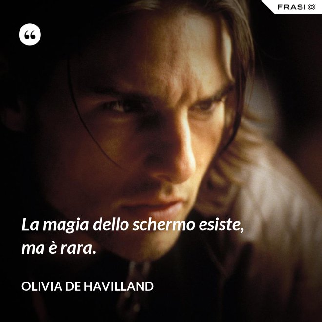La magia dello schermo esiste, ma è rara. - Olivia de Havilland