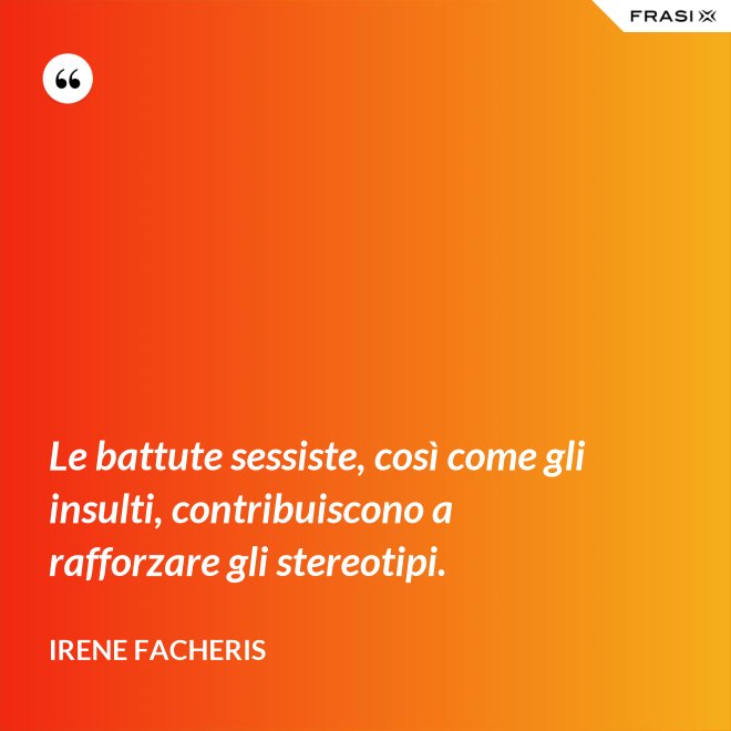 Le battute sessiste, così come gli insulti, contribuiscono a rafforzare gli stereotipi. - Irene Facheris