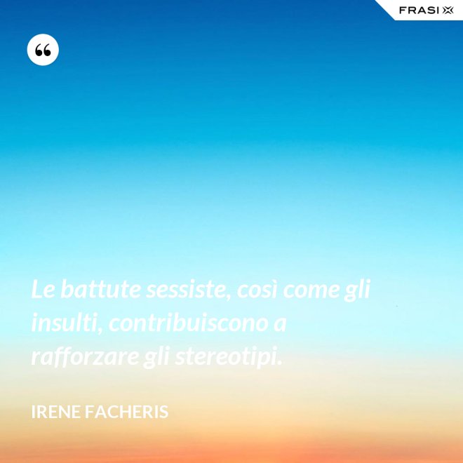 Le battute sessiste, così come gli insulti, contribuiscono a rafforzare gli stereotipi. - Irene Facheris