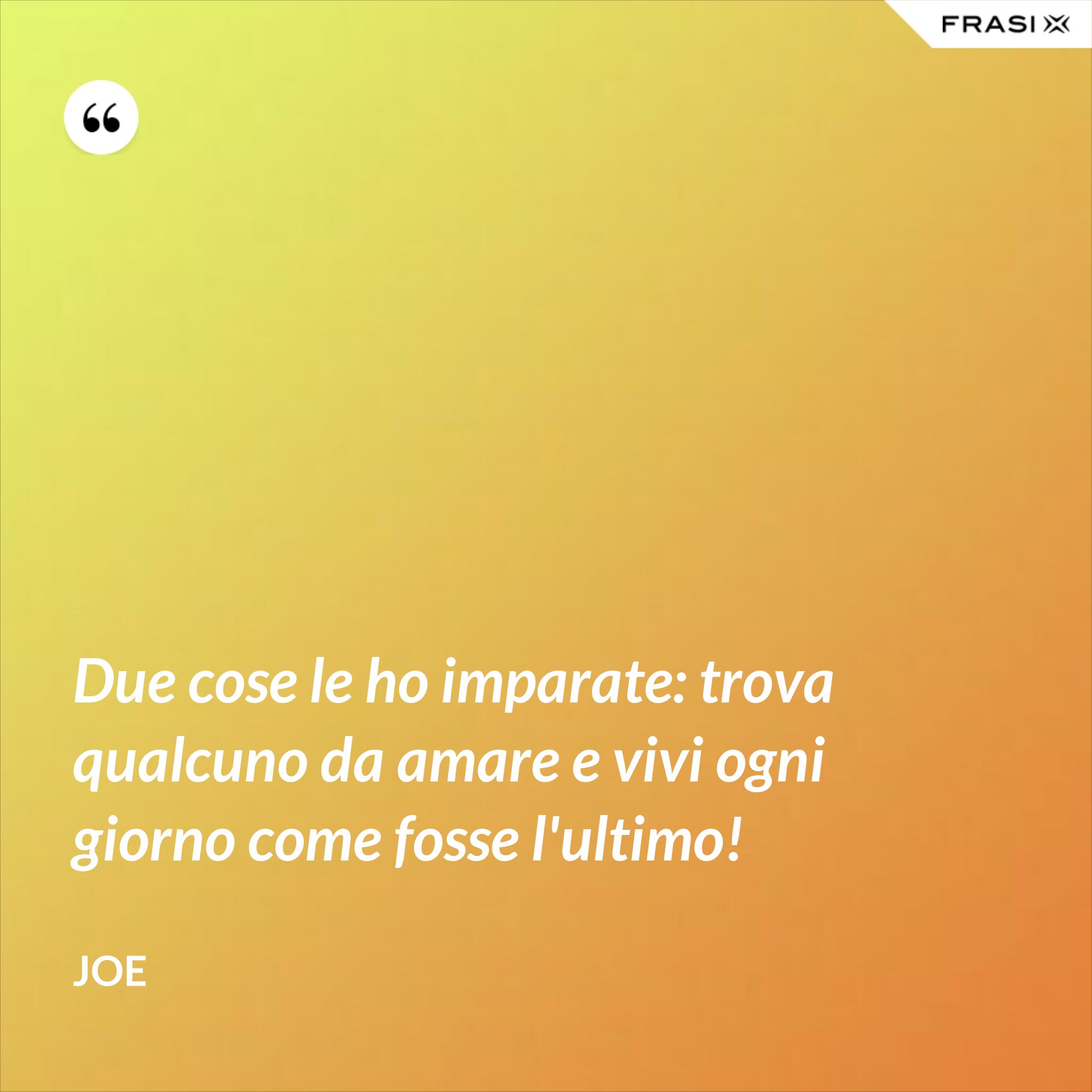 Vivi Ogni Giorno Come Se Fosse L'ultimo Frasi