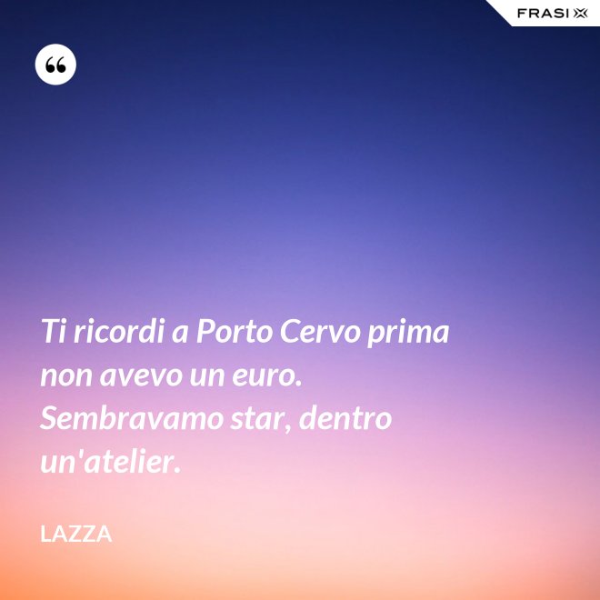 Ti ricordi a Porto Cervo prima non avevo un euro. Sembravamo star, dentro un'atelier. - Lazza