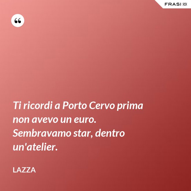 Ti ricordi a Porto Cervo prima non avevo un euro. Sembravamo star, dentro un'atelier. - Lazza