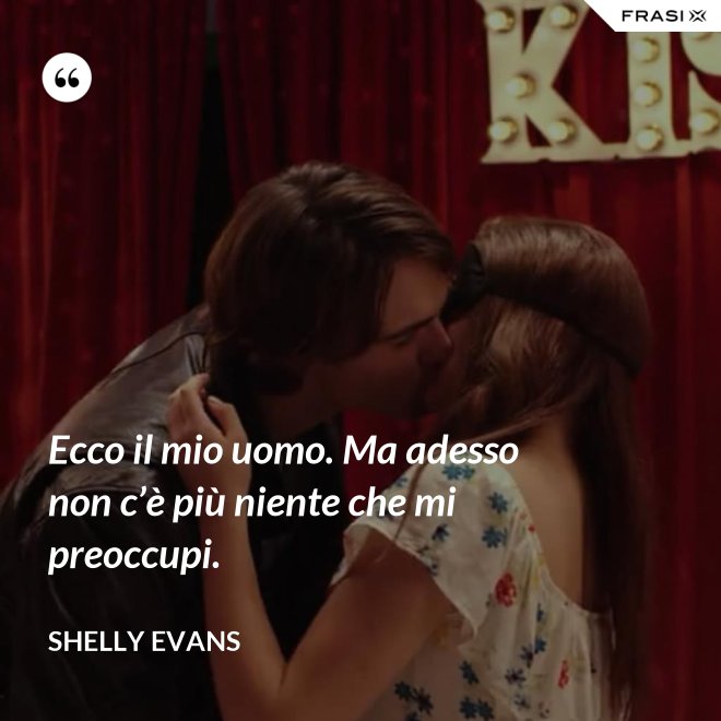 Ecco il mio uomo. Ma adesso non c’è più niente che mi preoccupi. - Shelly Evans