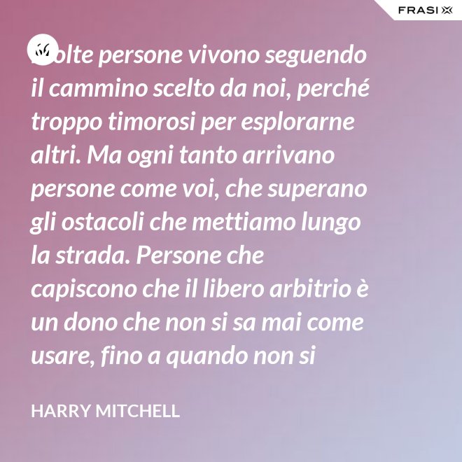 Molte persone vivono seguendo il cammino scelto da noi, perché troppo timorosi per esplorarne altri. Ma ogni tanto arrivano persone come voi, che superano gli ostacoli che mettiamo lungo la strada. Persone che capiscono che il libero arbitrio è un dono che non si sa mai come usare, fino a quando non si lotta per ottenerlo. È questo il vero piano del presidente, e cioè che un giorno non saremo noi a scrivere il piano, ma voi. - Harry Mitchell