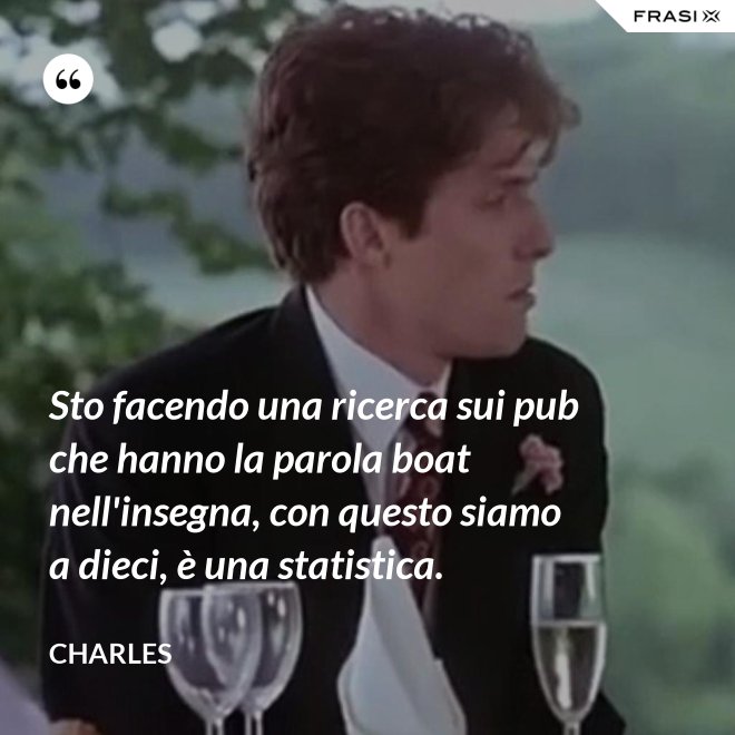 Sto facendo una ricerca sui pub che hanno la parola boat nell'insegna, con questo siamo a dieci, è una statistica. - Charles