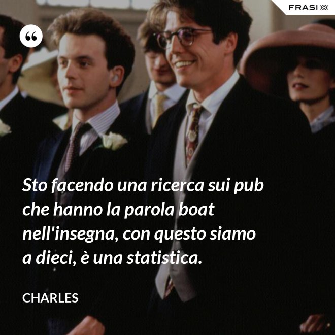 Sto facendo una ricerca sui pub che hanno la parola boat nell'insegna, con questo siamo a dieci, è una statistica. - Charles