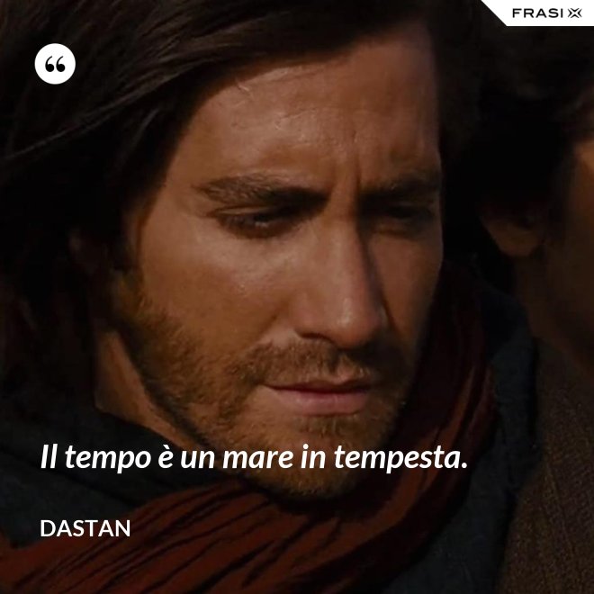 Il tempo è un mare in tempesta. - Dastan